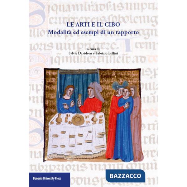 Arti e il cibo. Modalità ed esempi di un rapporto (Le)