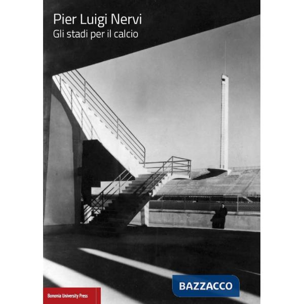 Pier Luigi Nervi. Gli stadi per il calcio