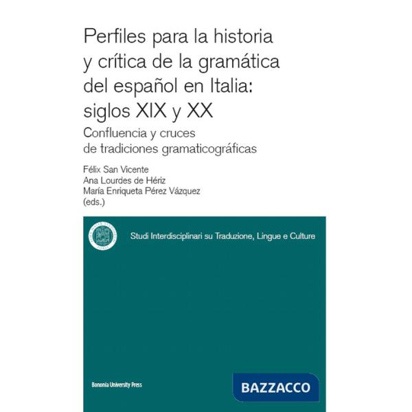 Perfiles para la historia y crítica de la gramàtica del espanõl en Italia: siglos XIX y XX confluencia y cruces de tradiciones g