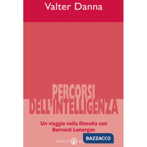 Percorsi dell'intelligenza. Un viaggio nella filosofia con Bernard Lonergan