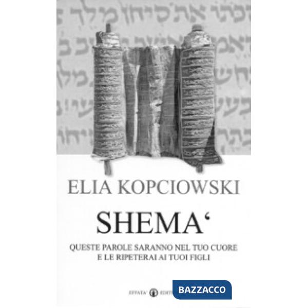 Shemà. Queste parole saranno nel tuo cuore e le ripeterai ai tuoi figli