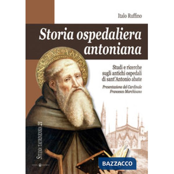 Storia ospedaliera antoniana. Studi e ricerche sugli antichi ospedali di Sant'Antonio Abate