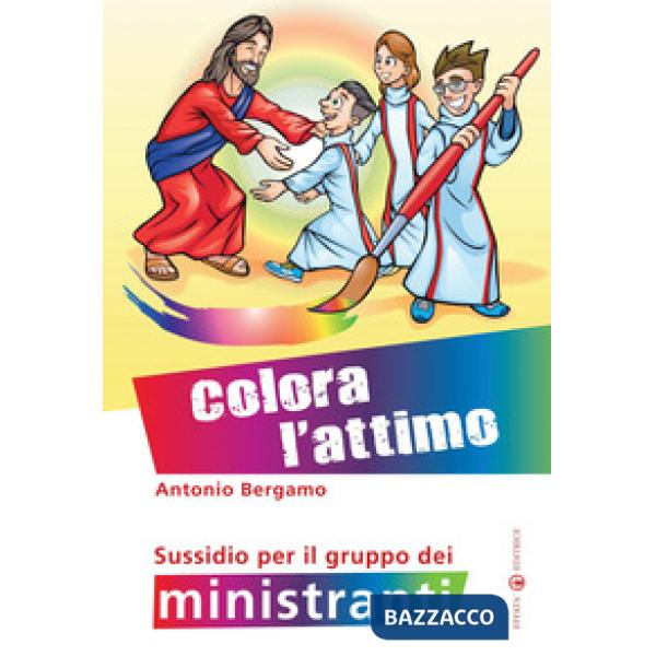 Colora l'attimo. Sussidio per il gruppo dei ministranti. Ediz. a colori