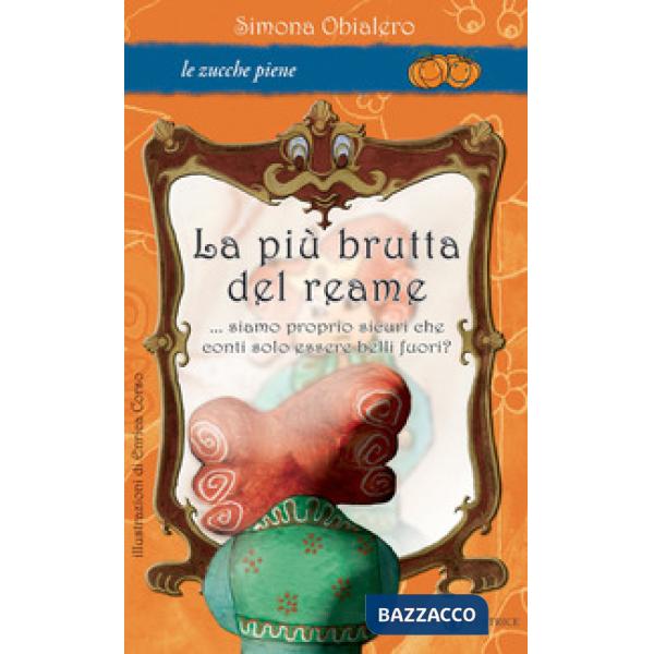 Più brutta del reame... Siamo proprio sicuri che conti solo essere belli fuori? Ediz. illustrata (La)