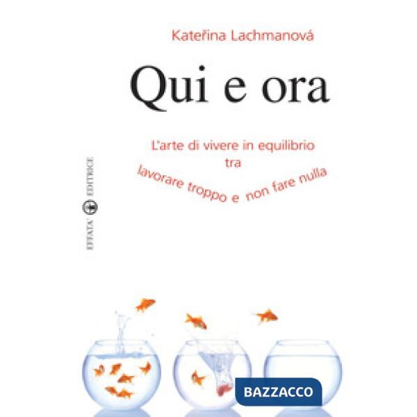 Qui e ora. L'arte di vivere in equilibrio tra lavorare troppo e non fare nulla