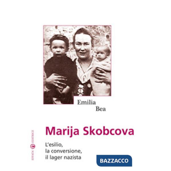 Marija Skobcova. L'esilio, la conversione, il lager nazista