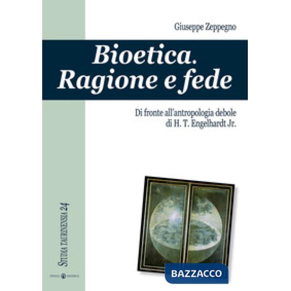 Bioetica. Ragione e fede di fronte all'antropologia debole di H. T. Engelhardt jr.