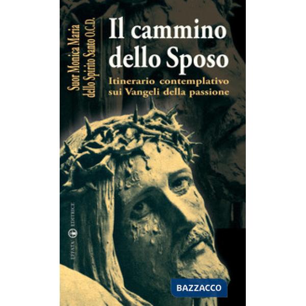 Cammino dello sposo. Itinerario contemplativo sui Vangeli della passione (Il)