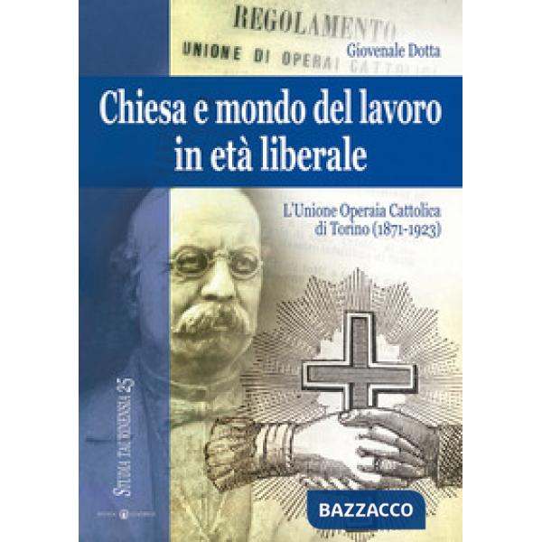 Chiesa e mondo del lavoro in età liberale. L'Unione operaia cattolica di Torino (1871-1923). Ediz. a colori
