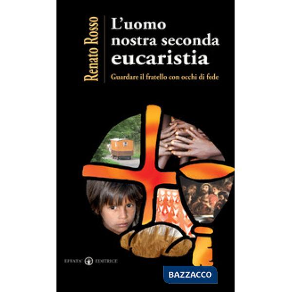 Uomo nostra seconda eucaristia. Guardare il fratello con occhi di fede (L')