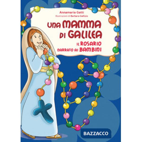 Mamma di Galilea. Il rosario narrato ai bambini. Ediz. a colori (Una)