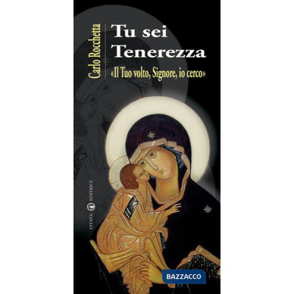 Tu sei tenerezza. «Il tuo volto, Signore, io cerco»