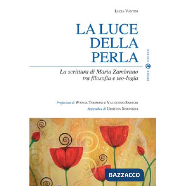 Luce della perla. La scrittura di Maria Zambrano tra filosofia e teologia (La)