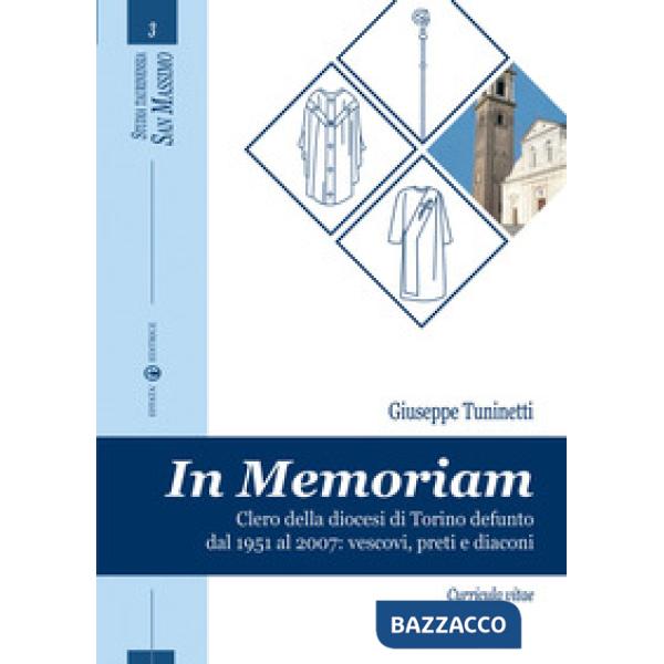 In memoriam. Clero della diocesi di Torino defunto dal 1951 al 2007. Vescovi, preti e diaconi. Curricula vitae