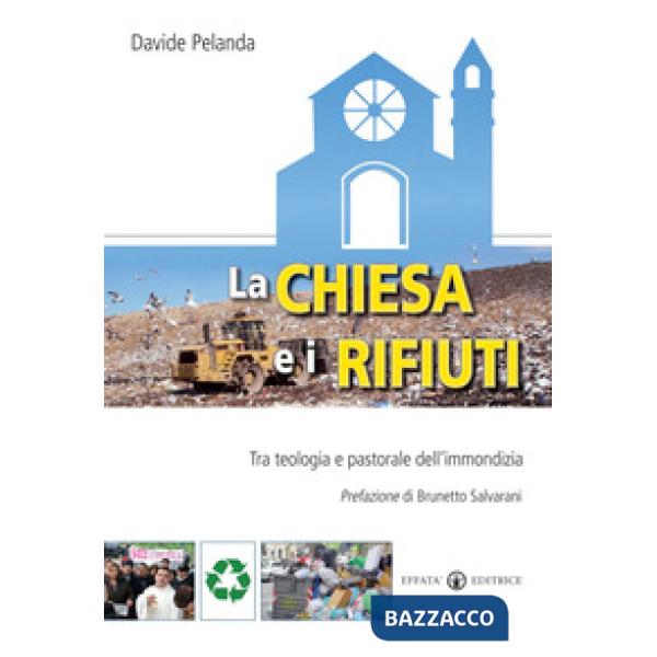 Chiesa e i rifiuti. Tra teologia e pastorale dell'immondizia (La)