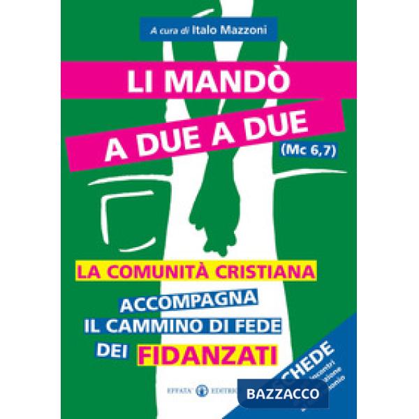Li mandò a due a due (Mc 6,7). La comunità cristiana accompagna il cammino di fede dei fidanzati. Schede per gli incontri di pre