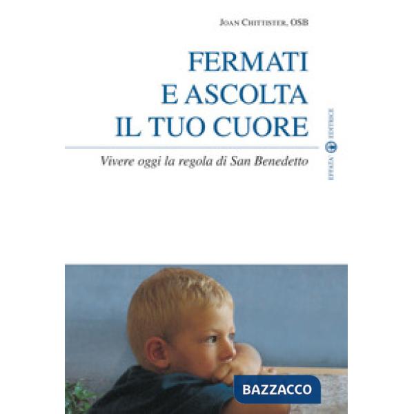 Fermati e ascolta il tuo cuore. Vivere oggi la Regola di san Benedetto