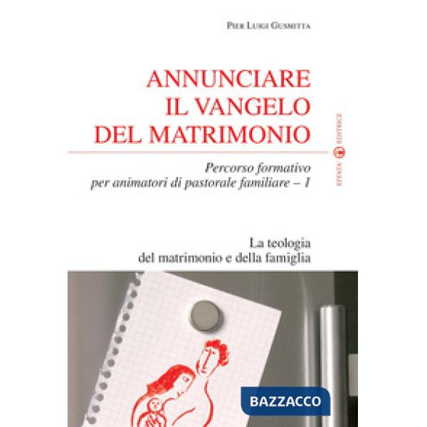 Annunciare il vangelo del matrimonio. Percorso formativo per animatori di pastorale familiare. Vol. 1: La teologia del matrimoni