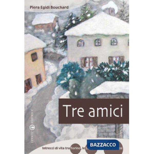 Tre amici. Intrecci di vita tra Torino, le Langhe e le Valli Valdesi