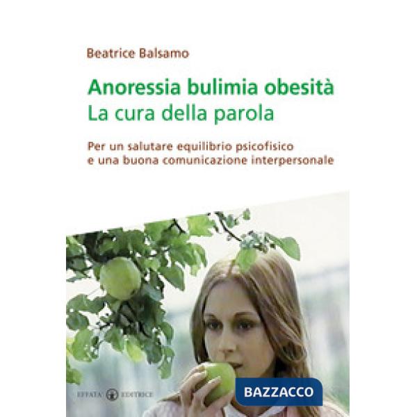 Anoressia bulimia obesità. La cura della parola. Per un salutare equilibrio psicofisico e una buona comunicazione interpersonale