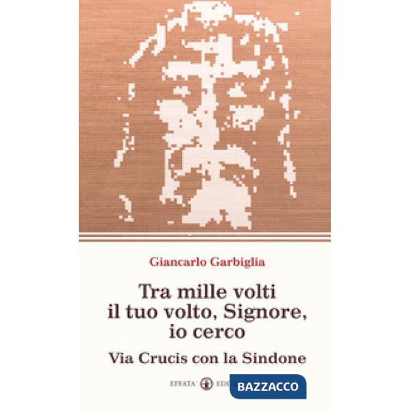 Tra mille volti il tuo volto, Signore, io cerco. Via Crucis con la Sindone