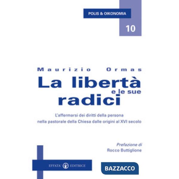 Libertà e le sue radici. L'affermarsi dei diritti della persona nella pastorale della Chiesa dalle origini al XVI secolo (La)