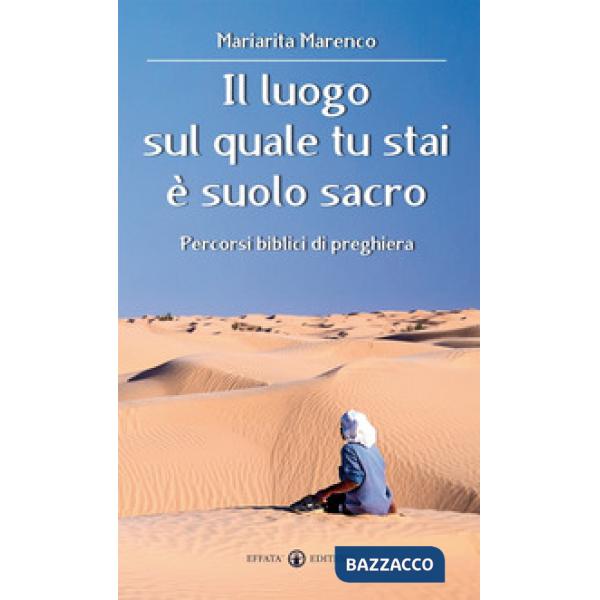 Luogo sul quale tu stai è suolo sacro. Percorsi biblici di preghiera (Il)