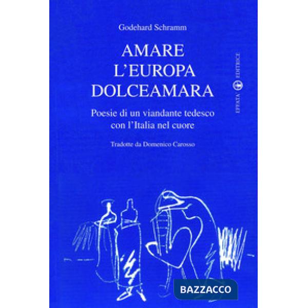 Amare l'Europa dolceamara. Poesie di un viandante tedesco con l'Italia nel cuore