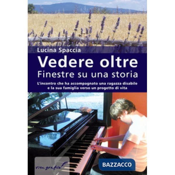 Vedere oltre. Finestre su una storia. L'incontro che ha accompagnato una ragazza disabile e la sua famiglia verso un progetto di