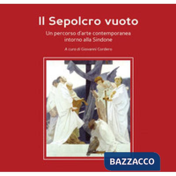 Sepolcro vuoto. Un percorso d'arte contemporanea intorno alla Sindone. Ediz. a colori (Il)