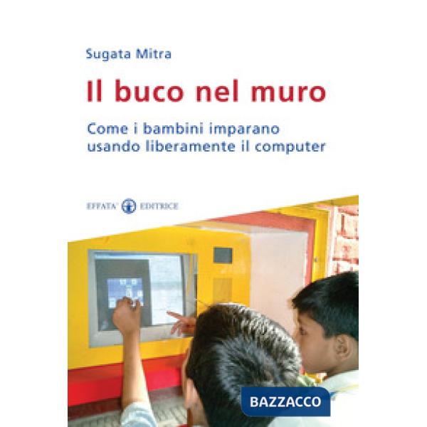 Buco nel muro. Come i bambini delle bidonville imparano usando liberamente il computer (Il)