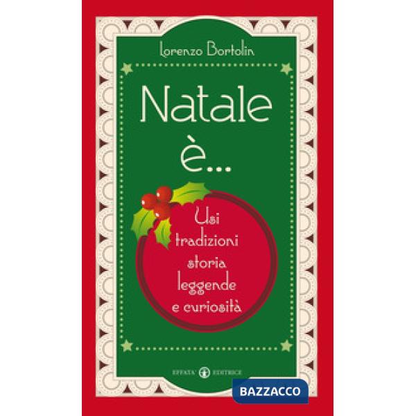 Natale è... Usi, tradizioni, storia, leggende e curiosità