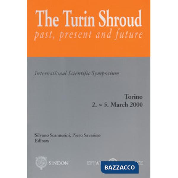 Turin Shroud. Past, present and future. International scientific symposium. Torino (2-5 marzo 2000) (The)