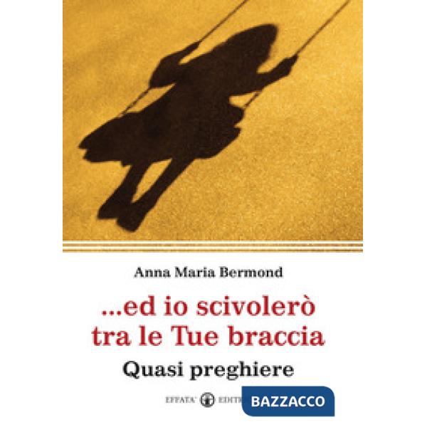 Ed io scivolerò tra le tue braccia. Quasi preghiere