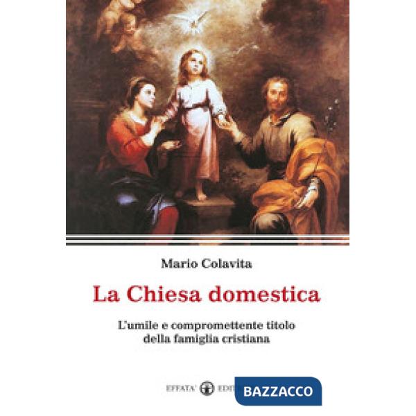 Chiesa domestica. L'umile e compromettente titolo della famiglia cristiana (La)