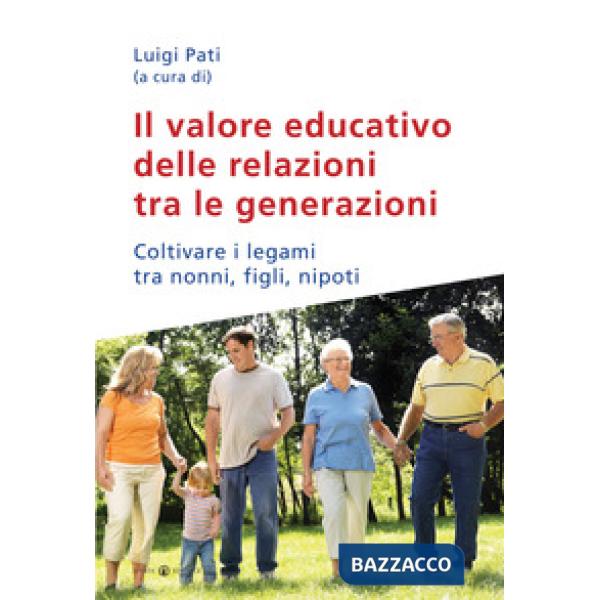 Valore educativo delle relazioni tra le generazioni. Coltivare i legami tra nonni, figli, nipoti (Il)