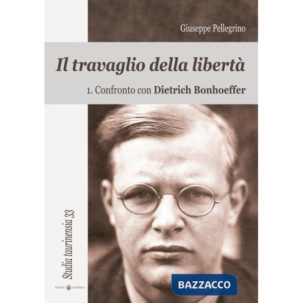 Travaglio della libertà (Il). Vol. 1: Confronto con Dietrich Bonhoeffer