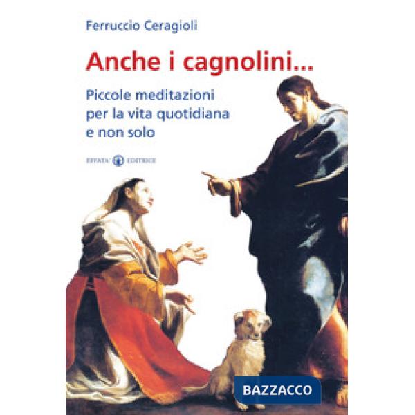 Anche i cagnolini... Piccole meditazioni per la vita quotidiana e non solo