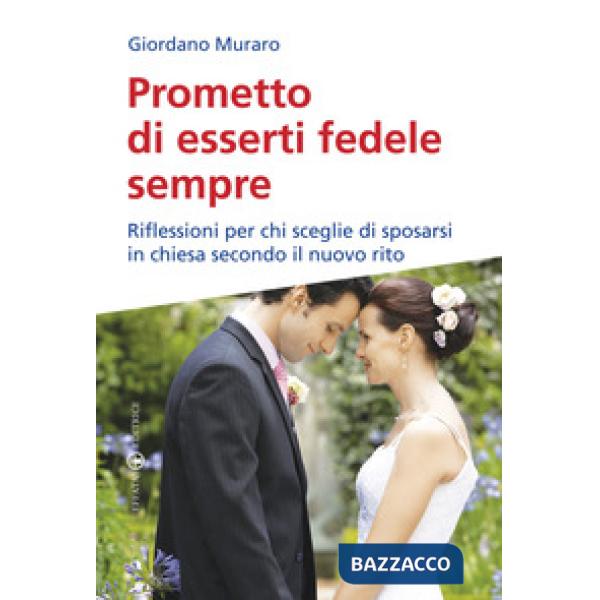 Prometto di esserti fedele sempre. Riflessioni per chi sceglie di sposarsi in chiesa secondo il nuovo rito