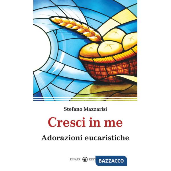 Cresci in me. Adorazioni eucaristiche