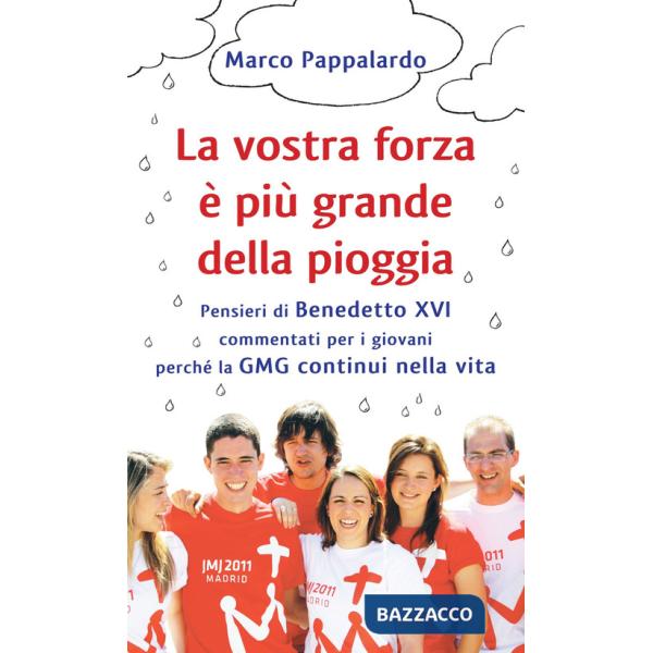Vostra forza è più grande della pioggia. Pensieri di Benedetto XVI commentati per i giovani perché la GMG continui nella vita (L