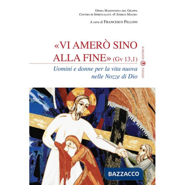 Vi amerò sino alla fine (Gv 13,1). Uomini e donne per la vita nuova nelle nozze di Dio