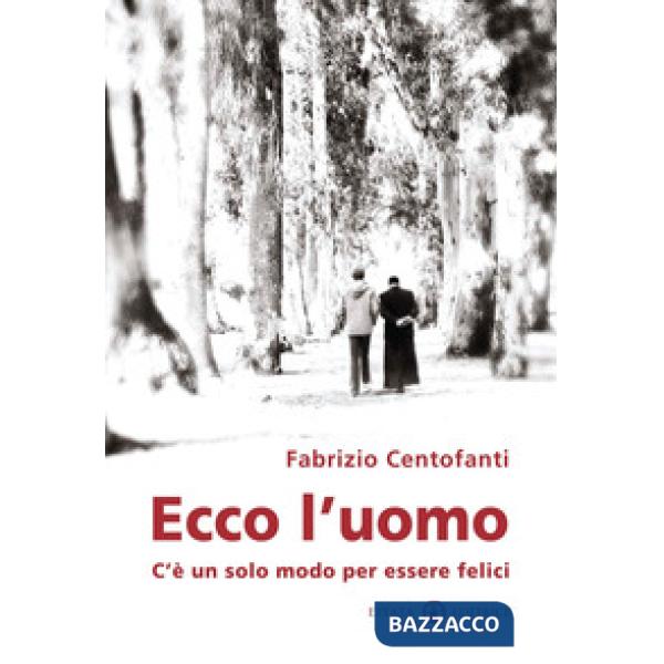 Ecco l'uomo. C'è un solo modo per essere felici