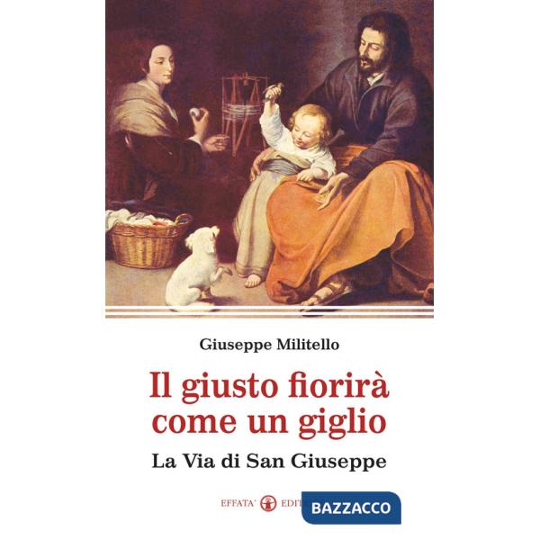Giusto fiorirà come un giglio. La via di san Giuseppe (Il)