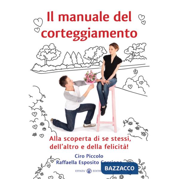 Manuale del corteggiamento. Alla scoperta di se stessi, dell'altro e della felicità (Il)