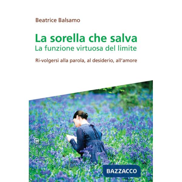Sorella che salva. La funzione virtuosa del limite. Ri-volgersi alla parola, al desiderio, all'amore (La)