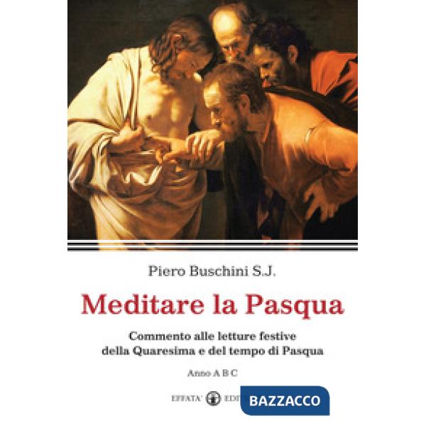 Meditare la Pasqua. Commento alle letture festive della Quaresima e del tempo di Pasqua. Anno A, B,C
