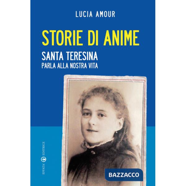 Storie di anime. Santa Teresina parla alla nostra vita