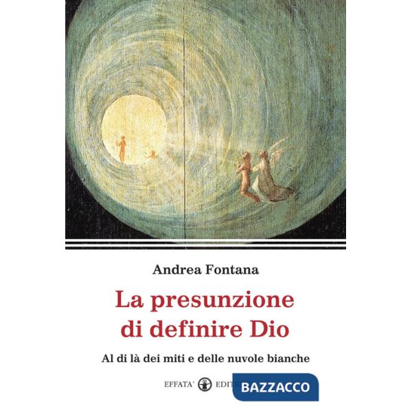Presunzione di definire Dio. Al di là dei miti e delle nuvole bianche (La)