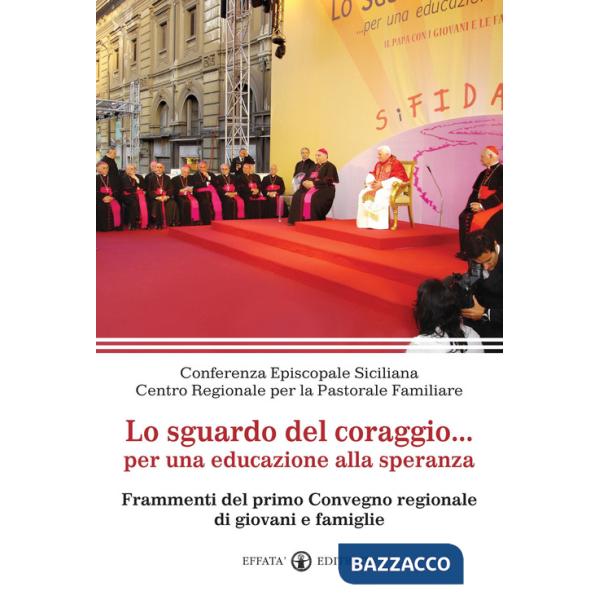 Sguardo del coraggio... per un'educazione alla speranza. Frammenti del primo Convegno regionale di giovani e famiglie (Lo)
